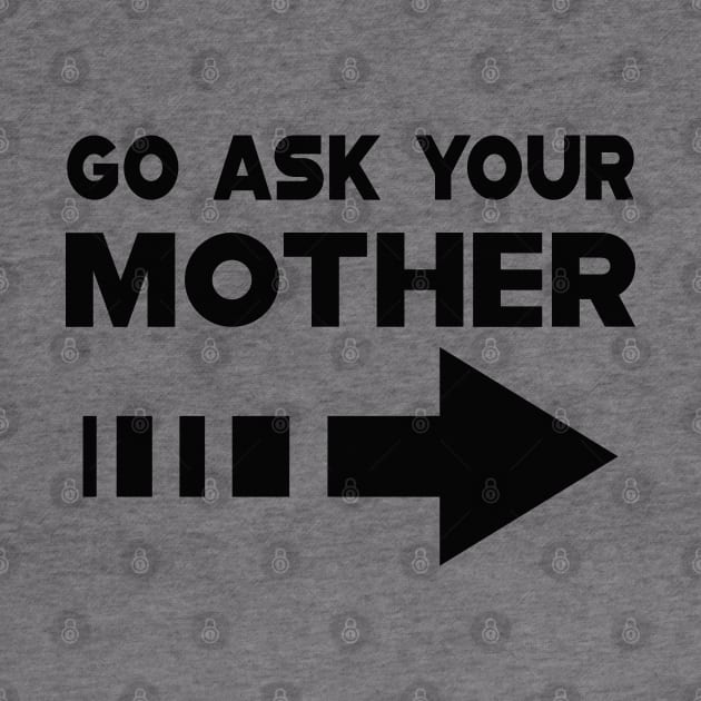 Dad - Go Ask your mother by KC Happy Shop
